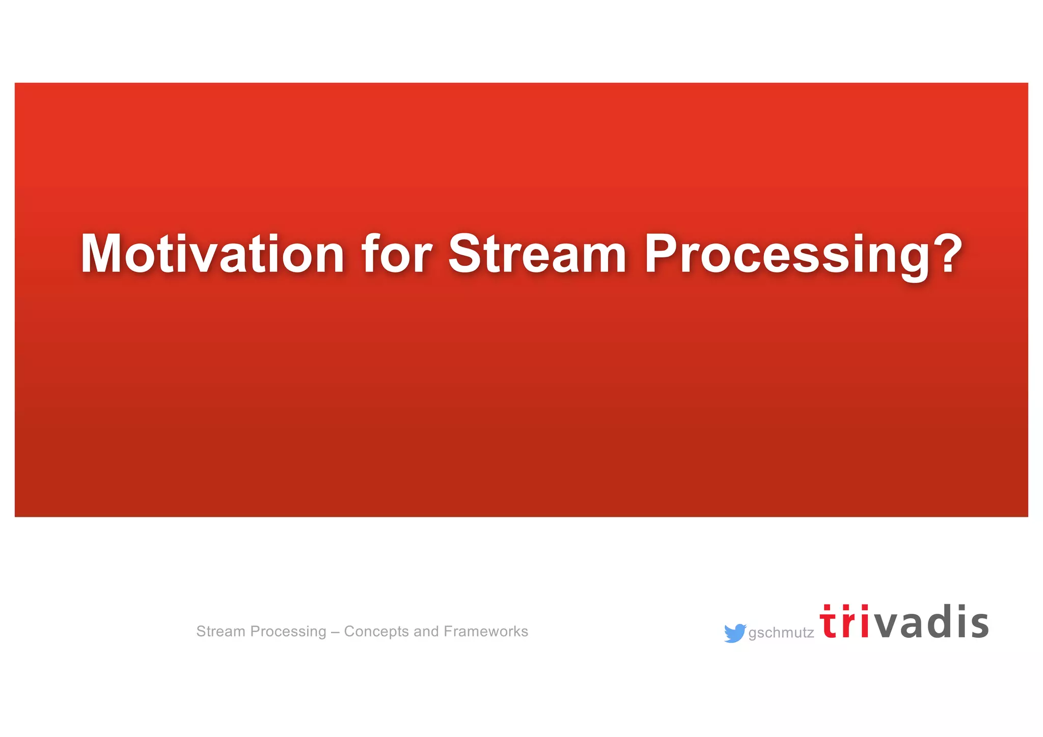 gschmutzStream Processing – Concepts and Frameworks
Motivation for Stream Processing?
 