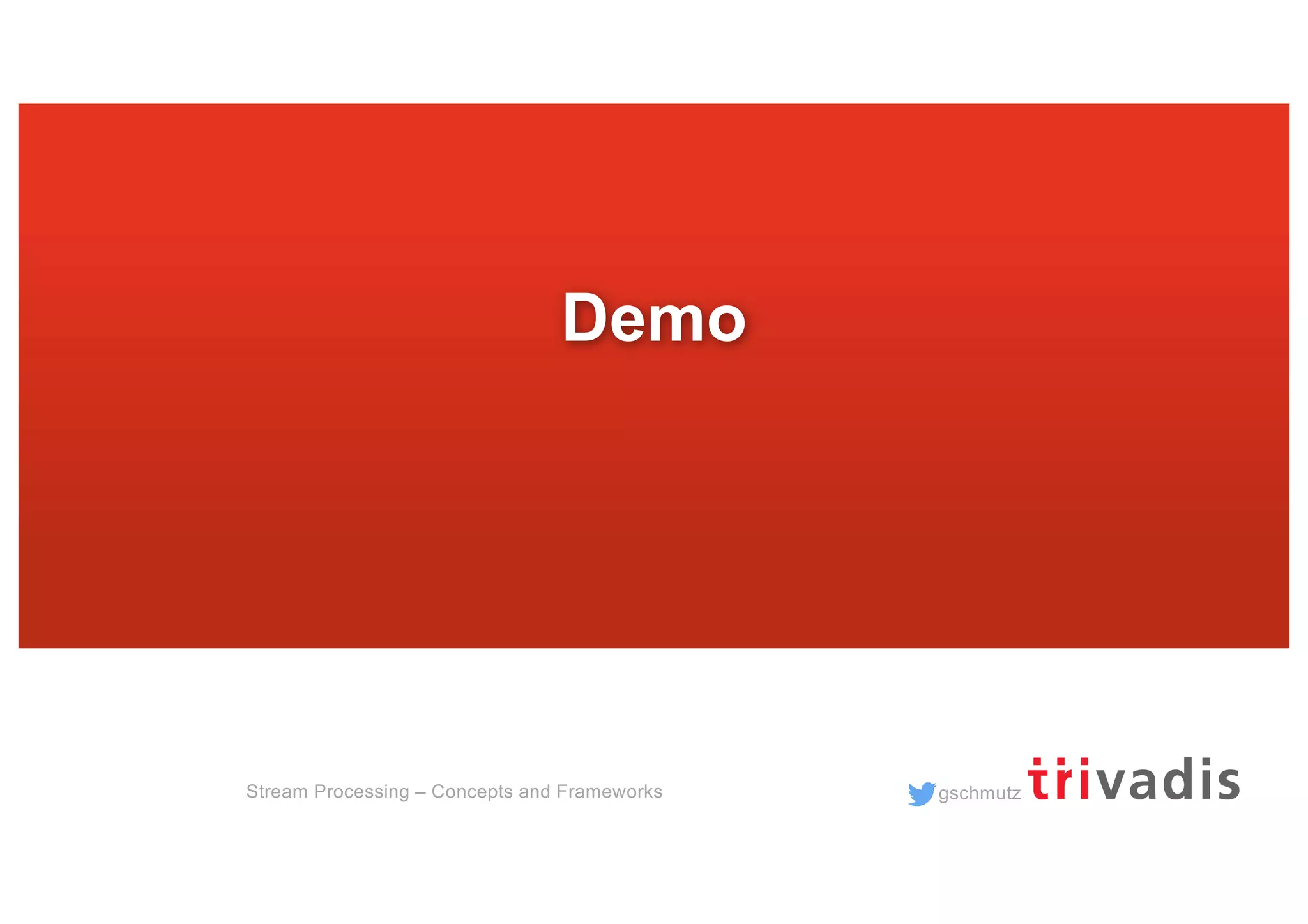 gschmutzStream Processing – Concepts and Frameworks
Demo
 