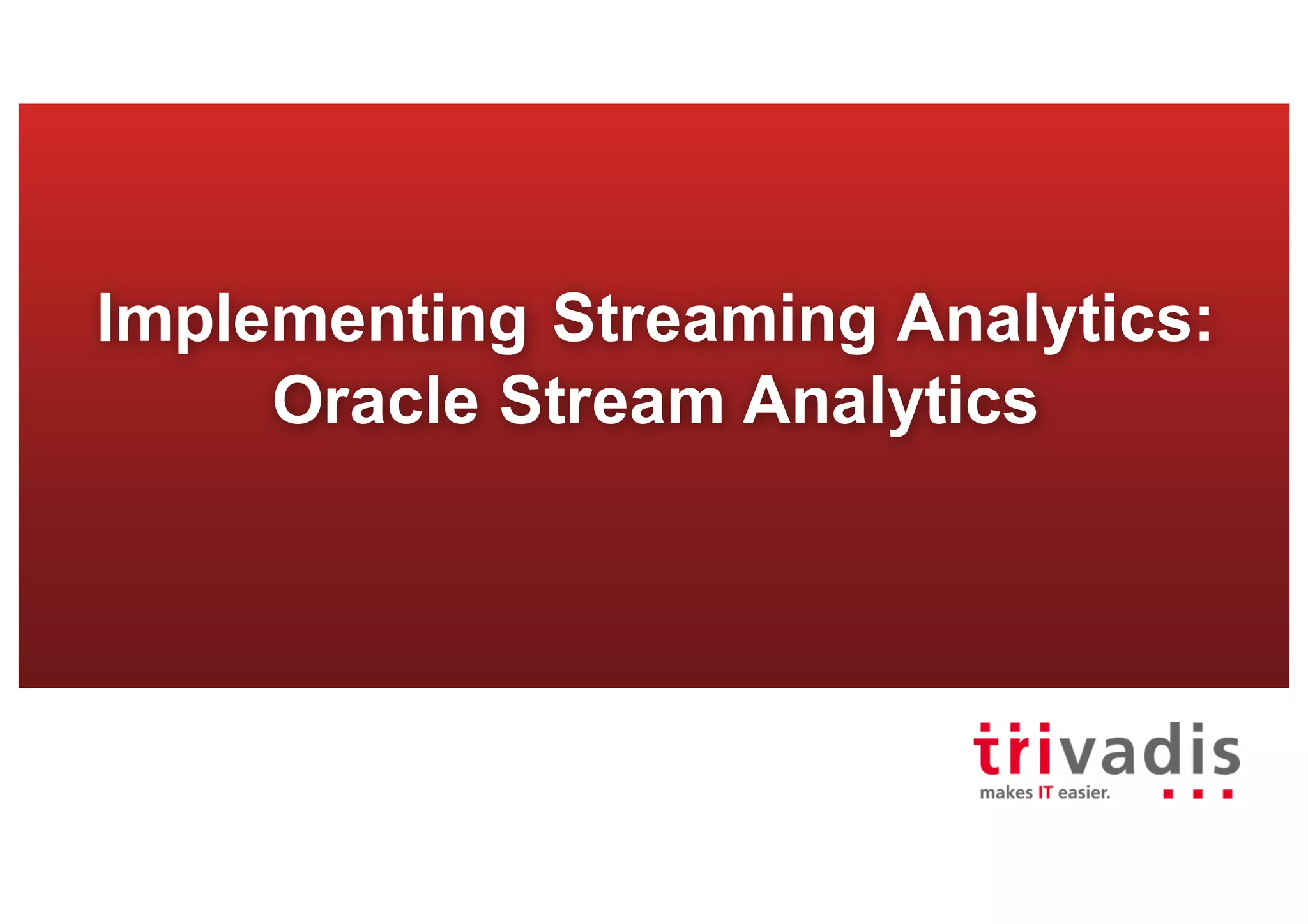Implementing Streaming Analytics:
Oracle Stream Analytics
 