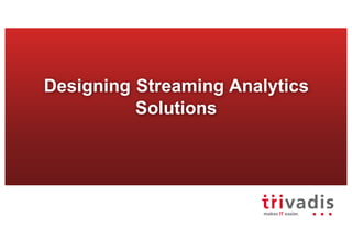 Designing Streaming Analytics
Solutions
 