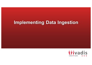 Implementing Data Ingestion
 