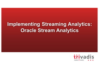 Implementing Streaming Analytics:
Oracle Stream Analytics
 
