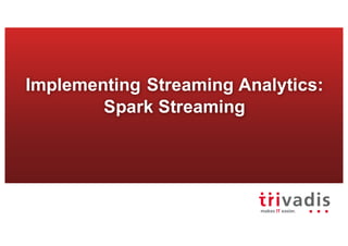 Implementing Streaming Analytics:
Spark Streaming
 
