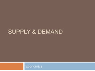 SUPPLY & DEMAND
Economics
 