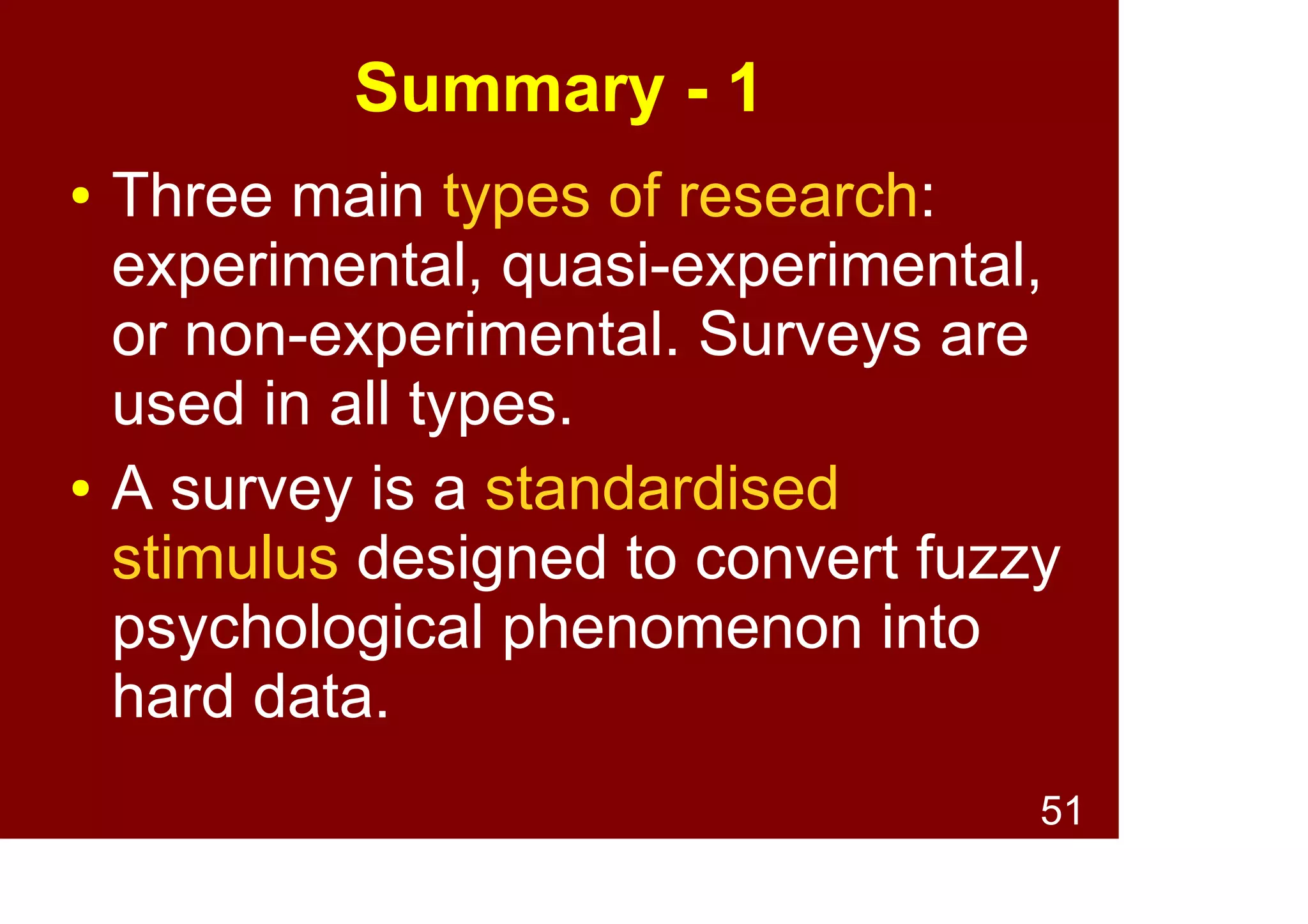 51
Summary - 1
● Types of research:
● Experimental
● Quasi-experimental
● Non-experimental
● Surveys are used in all types,
especially non-experimental.
 