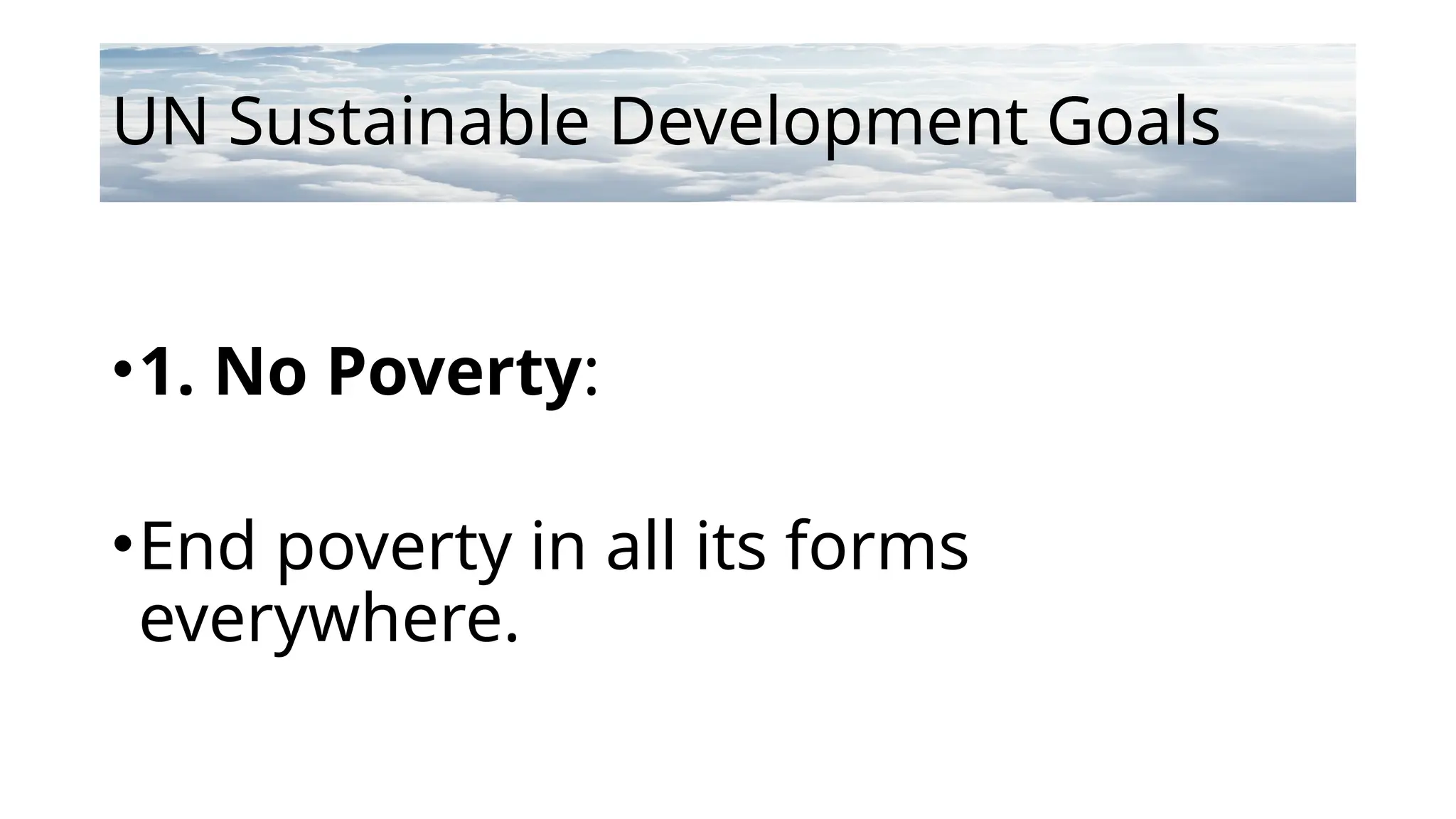UN Sustainable Development Goals
•1. No Poverty:
•End poverty in all its forms
everywhere.
 