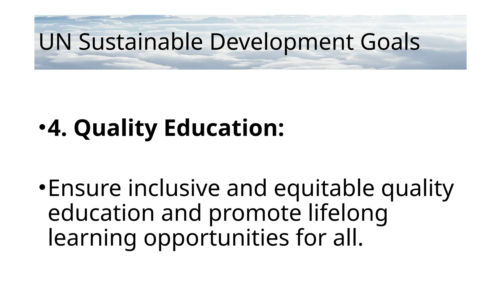 UN Sustainable Development Goals
•4. Quality Education:
•Ensure inclusive and equitable quality
education and promote lifelong
learning opportunities for all.
 