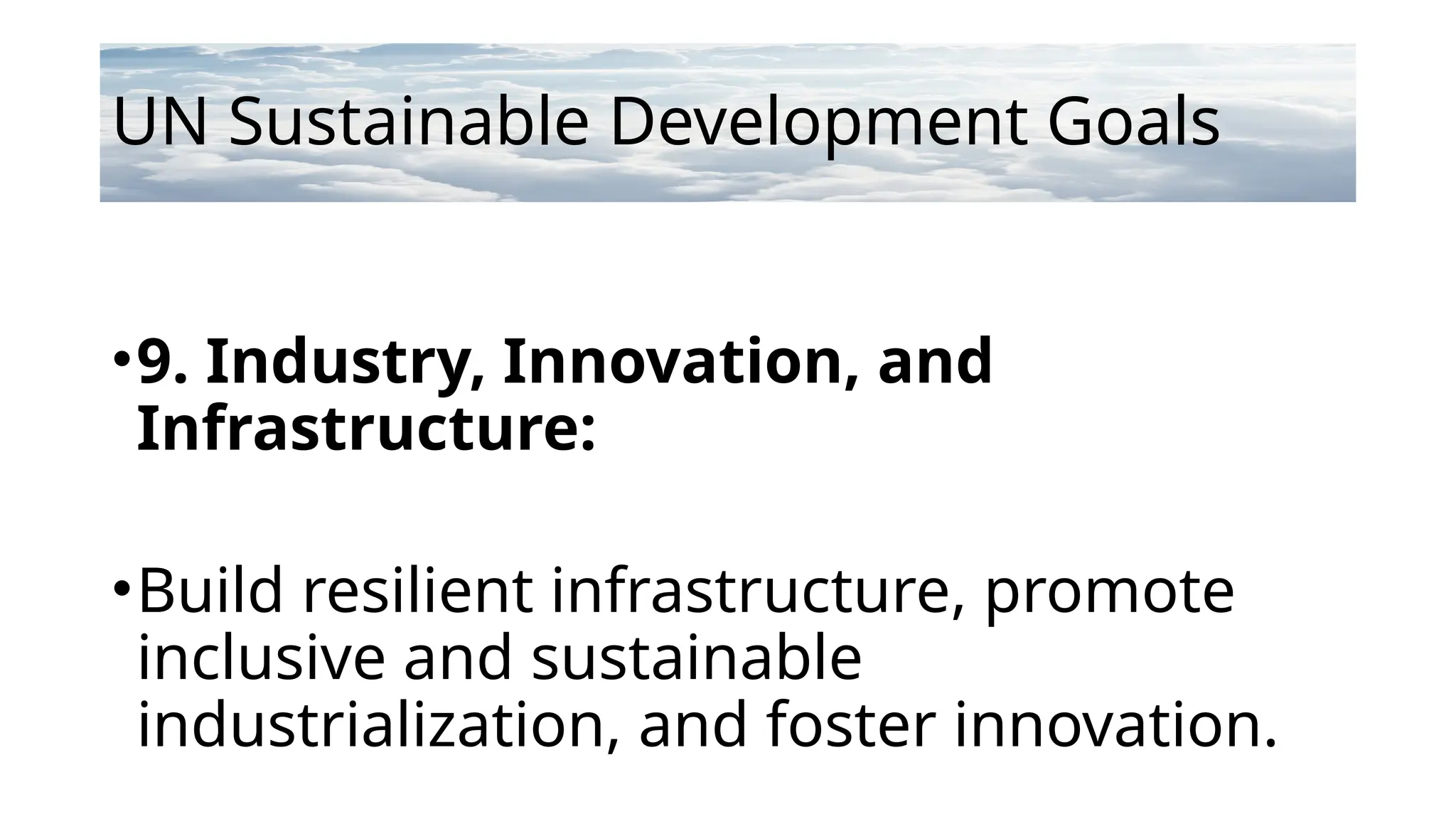 UN Sustainable Development Goals
•9. Industry, Innovation, and
Infrastructure:
•Build resilient infrastructure, promote
inclusive and sustainable
industrialization, and foster innovation.
 