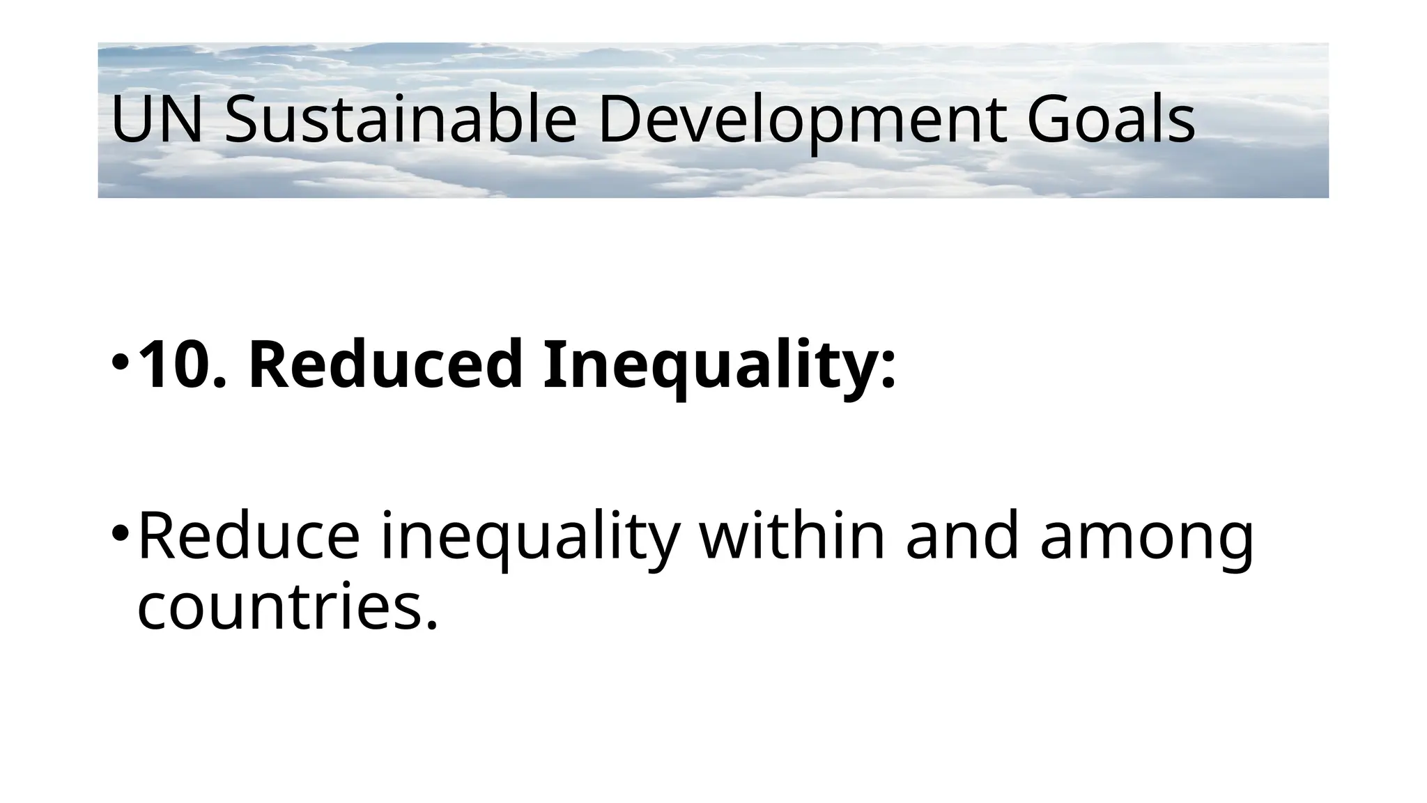 UN Sustainable Development Goals
•10. Reduced Inequality:
•Reduce inequality within and among
countries.
 