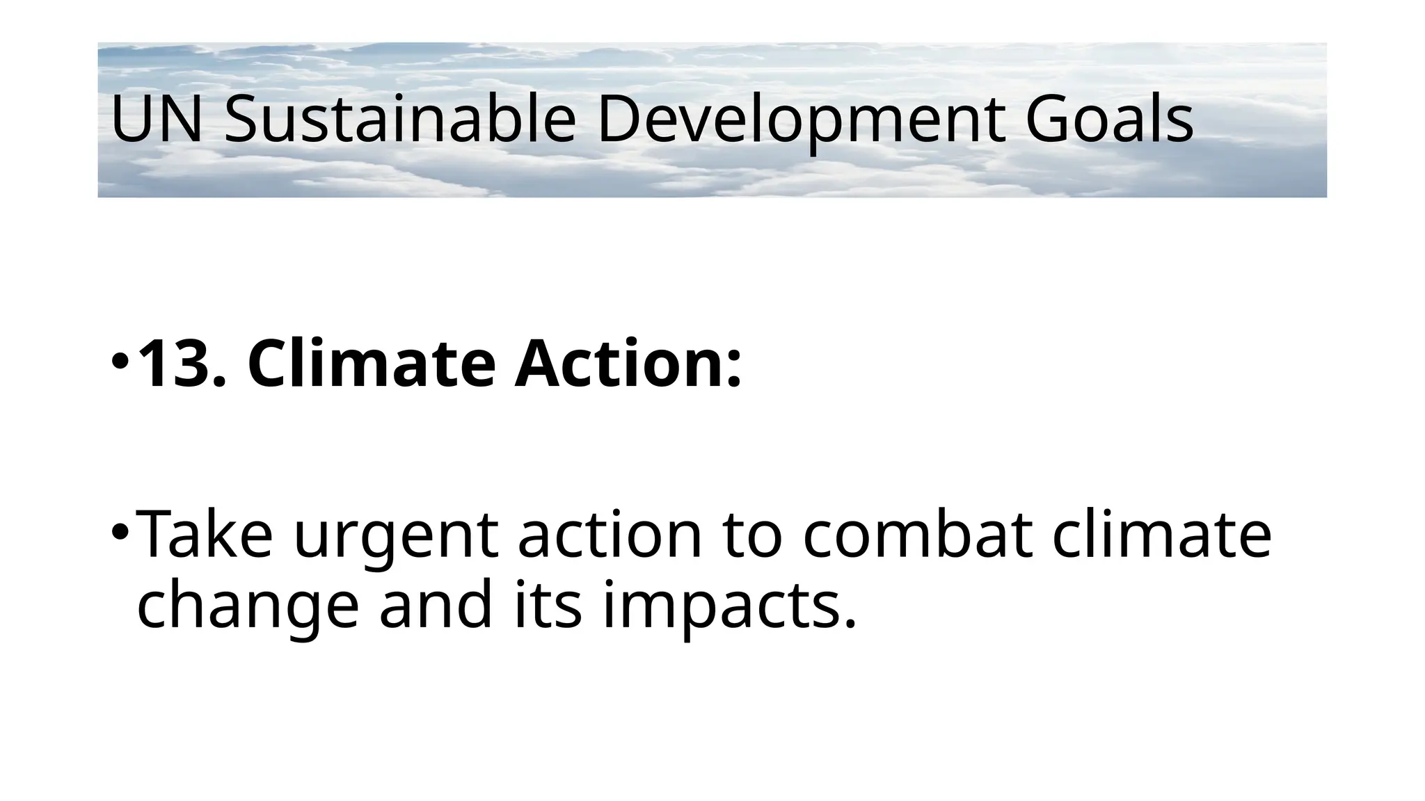 UN Sustainable Development Goals
•13. Climate Action:
•Take urgent action to combat climate
change and its impacts.
 