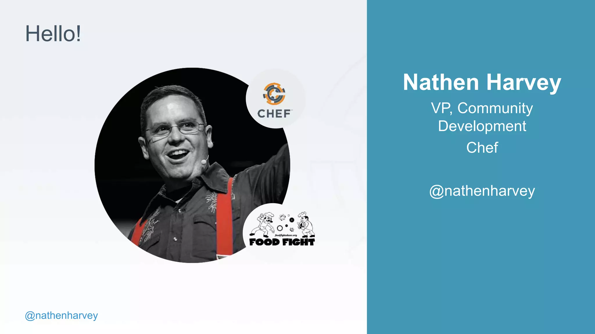@nathenharvey
Hello!
Nathen Harvey
VP, Community
Development
Chef
@nathenharvey
 