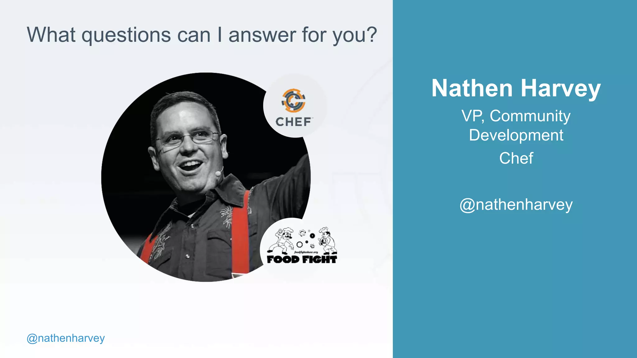 @nathenharvey
What questions can I answer for you?
Nathen Harvey
VP, Community
Development
Chef
@nathenharvey
 