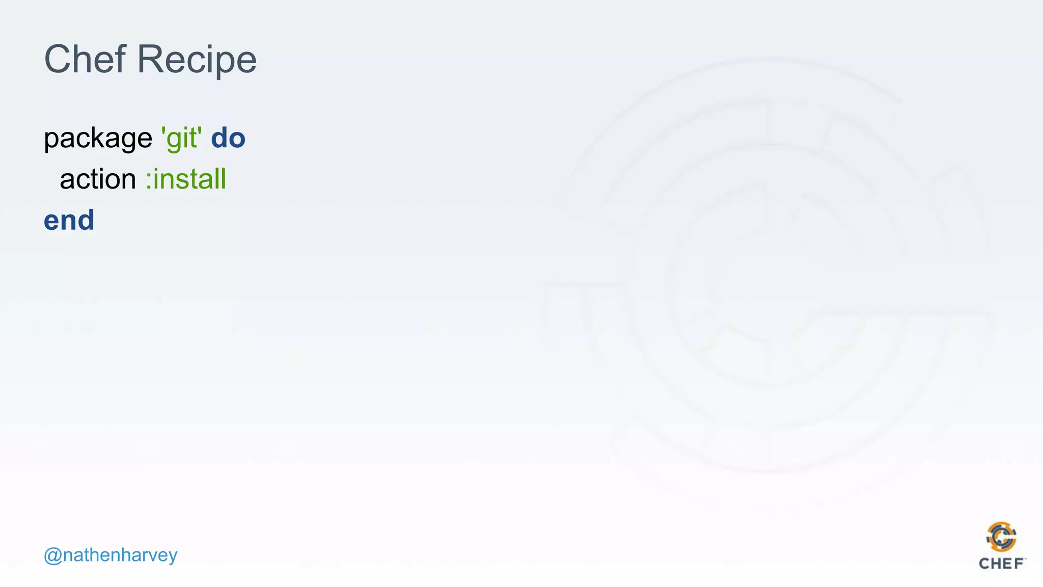 @nathenharvey
Chef Recipe
package 'git' do
action :install
end
 