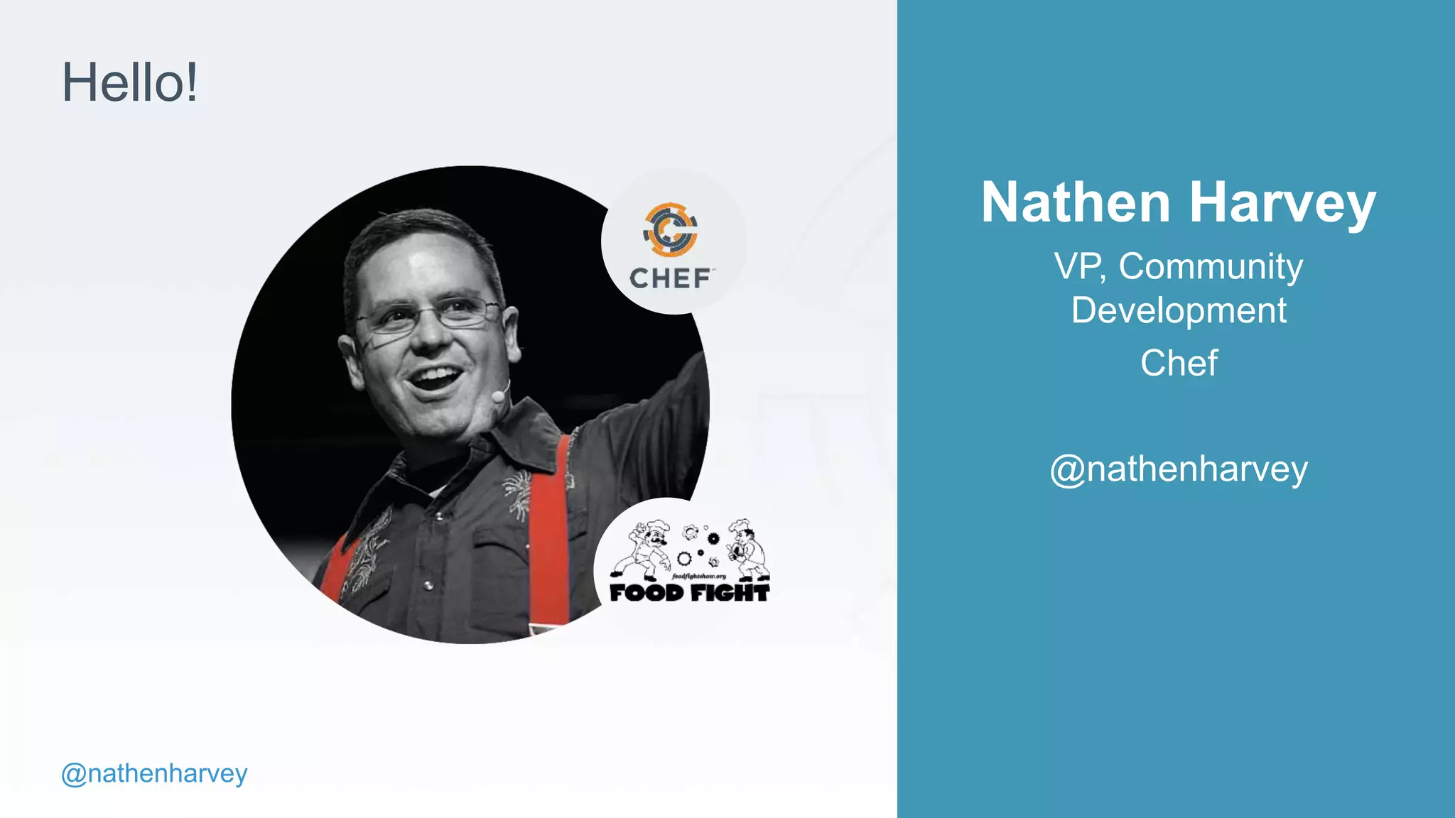 @nathenharvey
Hello!
Nathen Harvey
VP, Community
Development
Chef
@nathenharvey
 