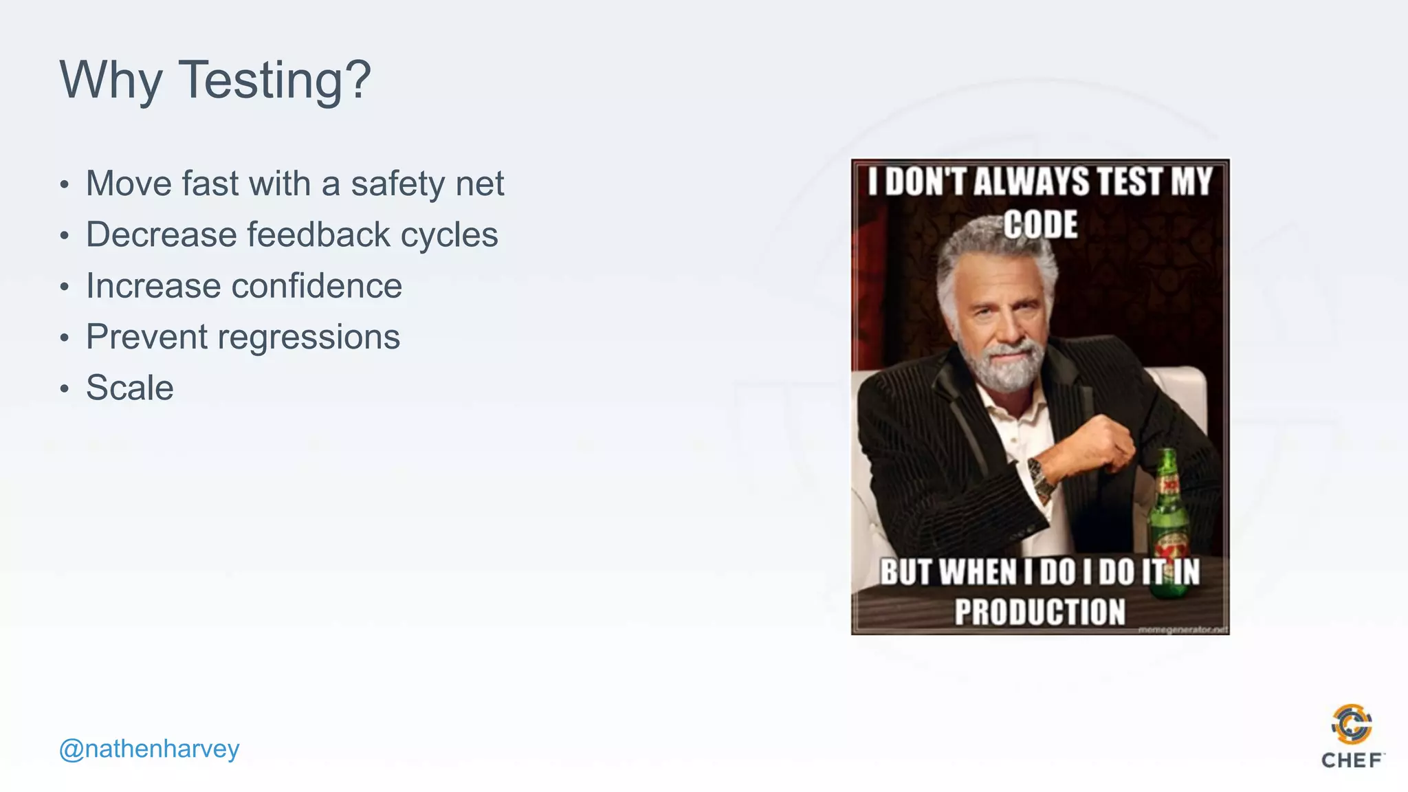 @nathenharvey
Why Testing?
• Move fast with a safety net
• Decrease feedback cycles
• Increase confidence
• Prevent regressions
• Scale
 