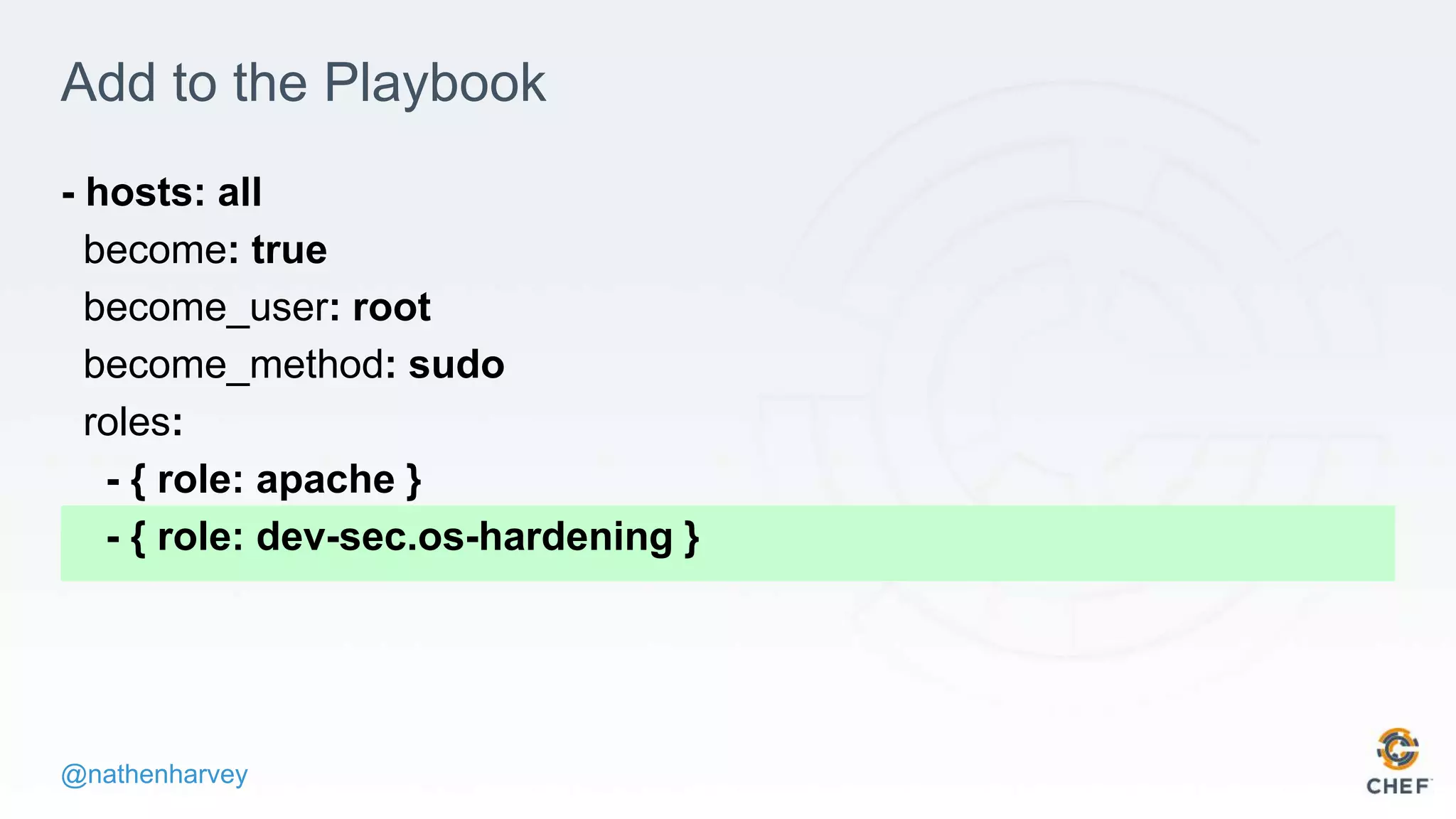 @nathenharvey
- hosts: all
become: true
become_user: root
become_method: sudo
roles:
- { role: apache }
- { role: dev-sec.os-hardening }
Add to the Playbook
 