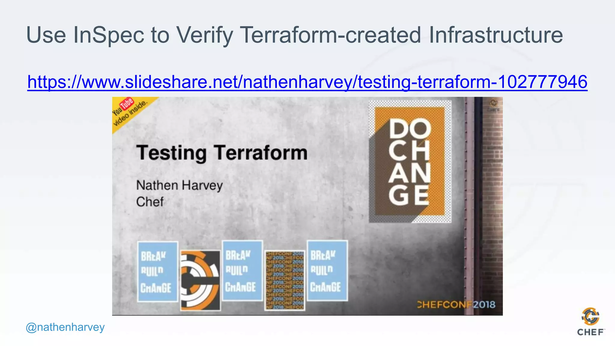 @nathenharvey
Use InSpec to Verify Terraform-created Infrastructure
https://www.slideshare.net/nathenharvey/testing-terraform-102777946
 