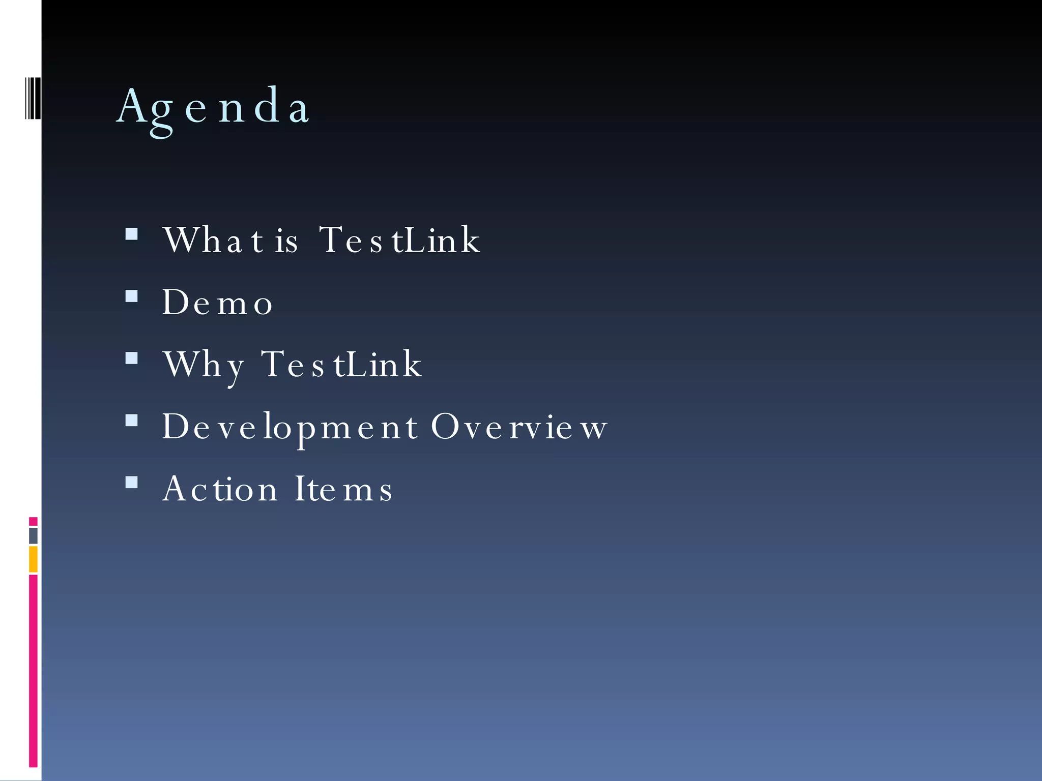 Agenda What is TestLink Demo Why TestLink Development Overview Action Items