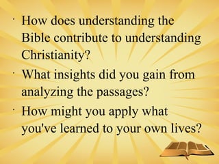 
How does understanding the
Bible contribute to understanding
Christianity?

What insights did you gain from
analyzing the passages?

How might you apply what
you've learned to your own lives?
 
