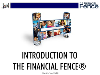 INTRODUCTION TO
THE FINANCIAL FENCE®
       © Copyright One Sherpa Pty Ltd 2008
 