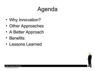 <ul><li>Why Innovation? </li></ul><ul><li>Other Approaches </li></ul><ul><li>A Better Approach </li></ul><ul><li>Benefits ...