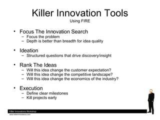 Killer Innovation Tools Using FIRE <ul><li>Focus The Innovation Search </li></ul><ul><ul><li>Focus the problem </li></ul><...
