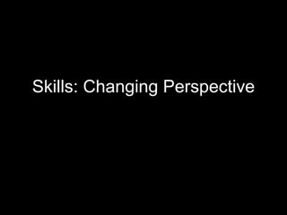 Skills: Changing Perspective 