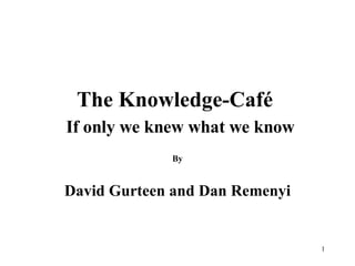 The Knowledge-Caf é     If only we knew what we know By David Gurteen and Dan Remenyi 
