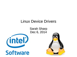 Linux Device Drivers 
Sarah Sharp 
Dec 6, 2014 
 