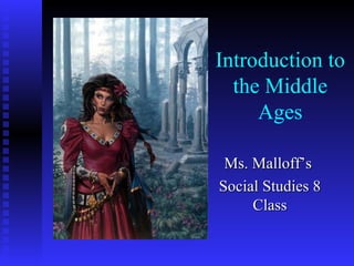 Introduction to the Middle Ages Ms. Malloff’s  Social Studies 8 Class 