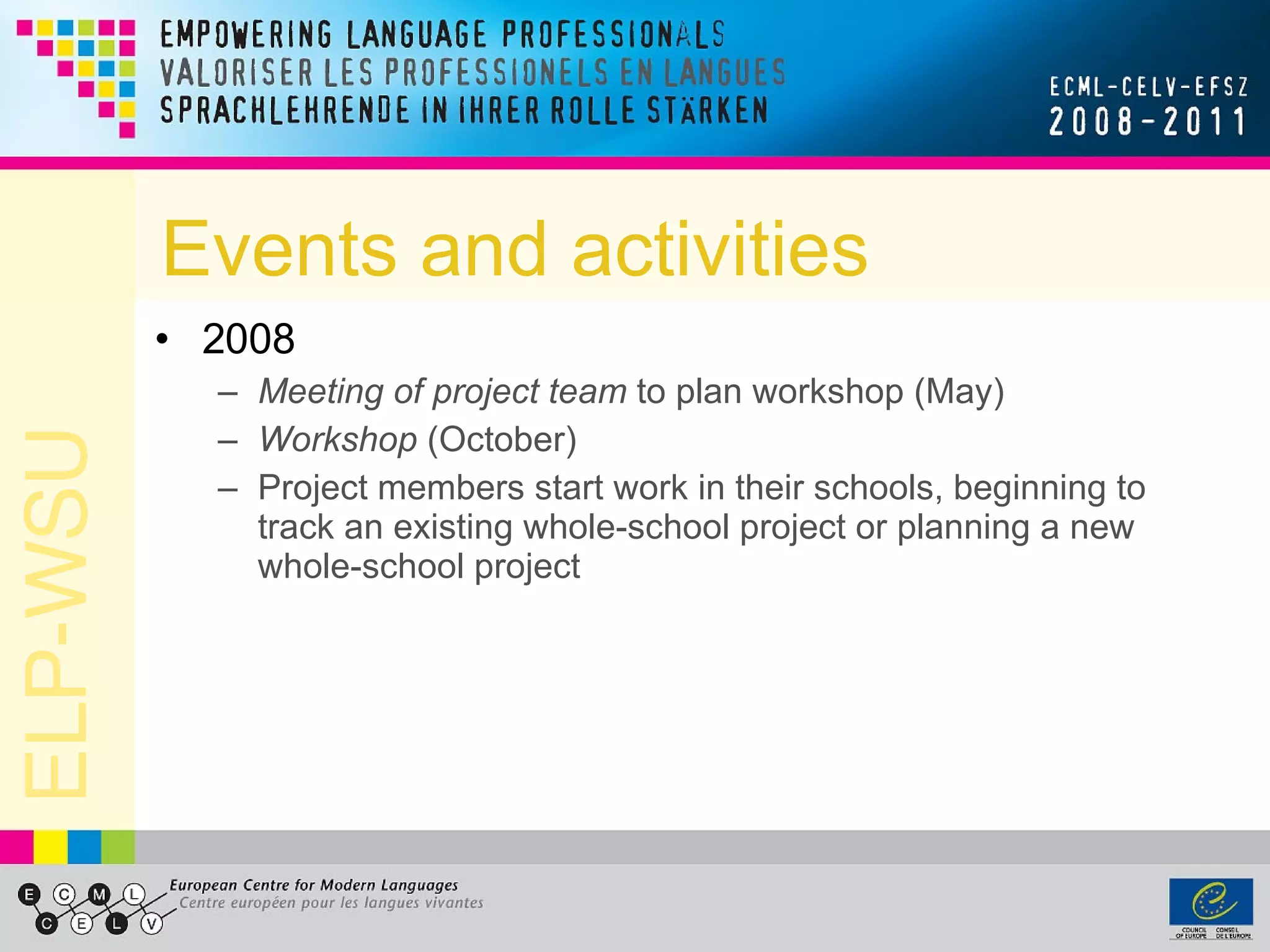 Events and activities 2008 Meeting of project team  to plan workshop (May) Workshop  (October) Project members start work in their schools, beginning to track an existing whole-school project or planning a new whole-school project 