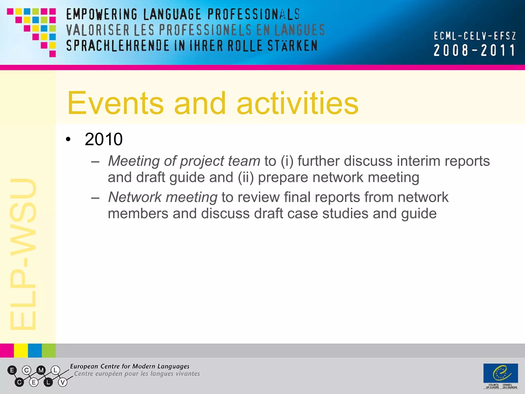 Events and activities 2010 Meeting of project team  to (i) further discuss interim reports and draft guide and (ii) prepare network meeting Network meeting  to review final reports from network members and discuss draft case studies and guide 