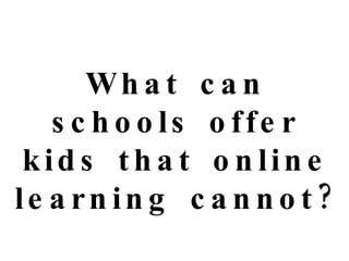 What can schools offer kids that online learning cannot? 