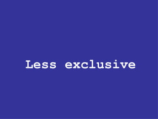 Less exclusive 