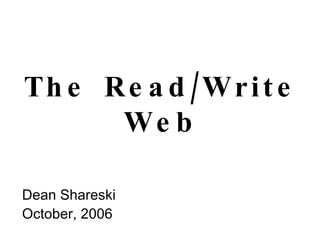 The Read/Write Web Dean Shareski October, 2006 
