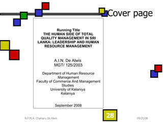 Cover page Running Title THE HUMAN SIDE OF TOTAL QUALITY MANAGEMENT IN SRI LANKA: LEADERSHIP AND HUMAN RESOURCE MANAGEMENT A.I.N. De Alwis  MGT/ 125/2003 Department of Human Resource Management Faculty of Commerce And Management Studies  University of Kelaniya  Kelaniya  September 2008 