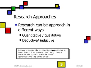 Research Approaches Research can be approach in different ways  Quantitative / qualitative  Deductive/ inductive  