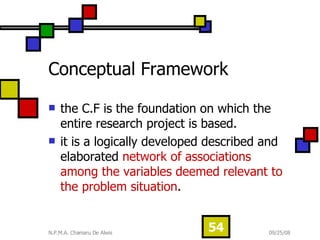 Conceptual Framework the C.F is the foundation on which the entire research project is based.  it is a logically developed described and elaborated  network of associations among the variables deemed relevant to the problem situation .  