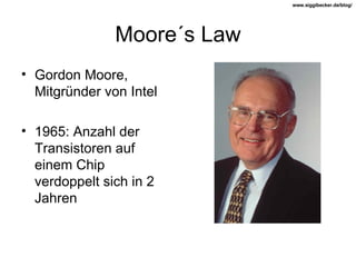 Moore´s Law Gordon Moore, Mitgründer von Intel 1965: Anzahl der Transistoren auf einem Chip verdoppelt sich in 2 Jahren 