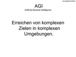 AGI Artificial General Intelligence Erreichen von komplexen Zielen in komplexen Umgebungen.  