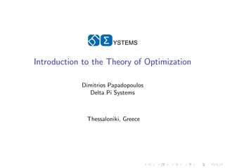 Σ   YSTEMS


Introduction to the Theory of Optimization

            Dimitrios Papadopoulos
               Delta Pi Systems



              Thessaloniki, Greece
 