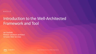 © 2019, Amazon Web Services, Inc. or its affiliates. All rights reserved.S U M M I T
Introduction to the Well-Architected
Framework and Tool
Ian Scofield
Partner solutions architect
Amazon Web Services
S V C 2 1 2
 