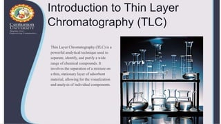 Introduction to Thin Layer
Chromatography (TLC)
Thin Layer Chromatography (TLC) is a
powerful analytical technique used to
separate, identify, and purify a wide
range of chemical compounds. It
involves the separation of a mixture on
a thin, stationary layer of adsorbent
material, allowing for the visualization
and analysis of individual components.
 