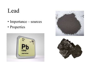 Lead
• Importance – sources
• Properties
 