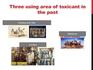 Three using area of toxicant in
the past
Hunting and War
Conflict
Medicine
 