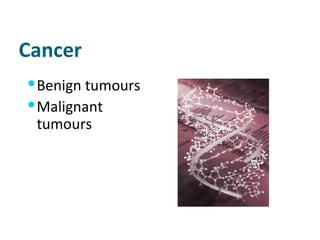 Cancer Benign tumours  Malignant tumours  