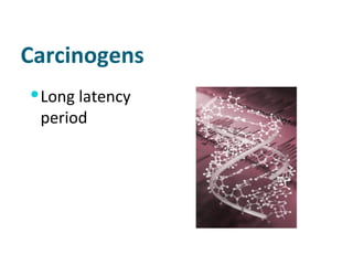 Carcinogens Long latency period 