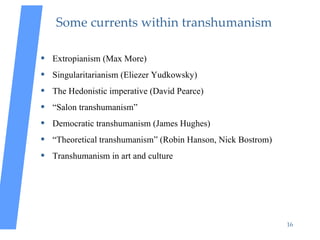 Some currents within transhumanism <ul><li>Extropianism (Max More) </li></ul><ul><li>Singularitarianism (Eliezer Yudkowsky...