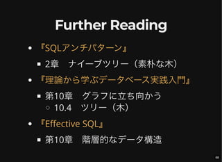 Further Reading
2章 ナイーブツリー（素朴な木）
第10章 グラフに立ち向かう
10.4 ツリー（木）
第10章 階層的なデータ構造
『SQLアンチパターン』
『理論から学ぶデータベース実践入門』
『Effective SQL』
66
 