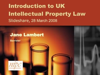 Introduction to UK  Intellectual Property Law Slideshare,  28 March 2008 Jane Lambert Barrister 